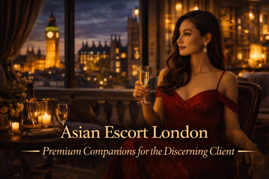 Asian Escort London — Premium Companions for the Discerning Client
